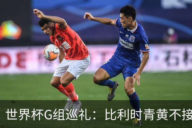 世界杯G组巡礼：比利时青黄不接 伊朗赴美参赛风波不断